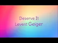 Lagu Levent Geiger - Deserve It (Lyric Video)