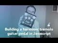 Building a harmonic tremolo guitar pedal in Javascript