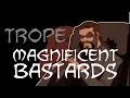 Trope Talk Magnificent Bastards