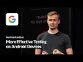 More Effective Testing on Android Devices