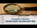 The Subject is Murder Crimes from the Gaslight Era