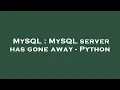 MySQL MySQL server has gone away - Python
