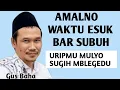 Download Lagu AMALNO WAKTU ESUK BAR SUBUH, URIPMU MULYO SUGIH MBLEGEDU _ NGAJI GUS BAHA