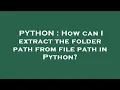 PYTHON How can I extract the folder path from file path in Python