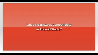 What is Backwards Compatibility in Android Studio
