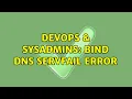 DevOps SysAdmins BIND DNS SERVFAIL ERROR