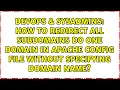 How to redirect all subdomains do one domain in Apache config file without specifying domain name
