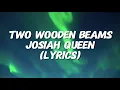 Josiah Queen - TWO WOODEN BEAMS (Lyrics)