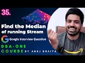 Heap - Find Median of Running stream of Integers Google Interview Question DSA-One Course