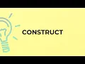 What is the meaning of the word CONSTRUCT