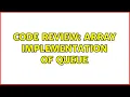 Code Review Array Implementation of Queue 4 Solutions