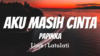 papinka aku masih cinta lirik video 
