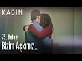 Bizim aşkımız.. - Kadın 75. Bölüm