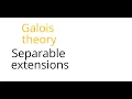 Galois theory Separable extensions