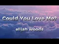 Download Lagu elijah woods - Could You Love Me? (lyrics)