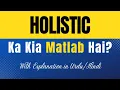 Holistic Meaning in Urdu Holistic Ka Kia Matlab Hota Hai Explanation Included