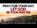 Lagu Pray This And Let God Be Your Shelter And Protection Today | Morning Prayer