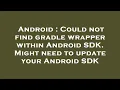 Android Could not find gradle wrapper within Android SDK Might need to update your Android SDK