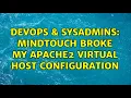 DevOps SysAdmins Mindtouch broke my Apache2 virtual host configuration 2 Solutions