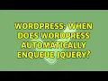 Wordpress When does WordPress automatically enqueue jQuery 2 Solutions
