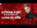 Lagu Em Đừng Khóc Remix New Version 2019 - Lương Gia Hùng