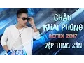 Download Lagu Châu Khải Phong Remix 2017 - Liên Khúc Nhạc Trẻ Remix Hay Nhất Châu Khải Phong 2017
