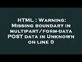 HTML Warning Missing boundary in - data POST data in Unknown on line 0