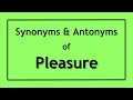 English Antonyms and Synonyms of the Word Pleasure Antonyms of Pleasure Synonyms of Pleasure