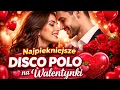 Lagu WALENTYNKI 2026 ❤️ Najpiękniejsze Piosenki o Miłości 💘 Romantyczna Składanka Disco Polo