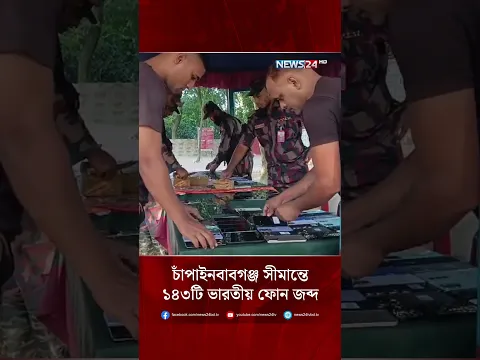চাঁপাইনবাবগঞ্জ সীমান্তে ১৪৩টি ভারতীয় ফোন জব্দ | News24