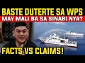BASTE DUTERTE NAGSALITA SA WPS—MAY MALI BA SA SINABI NIYA? FACTS VS CLAIMS!