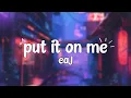 eaJ - put it on me (Lyrics)