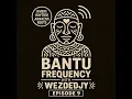 BANTU FREQUENCY EPISODE 9: GUEST MIX BY WESDEDJ