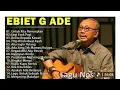 Lagu Ebiet G Ade – Kumpulan Lagu Terpopuler Sepanjang Masa | Full Album Nostalgia Indonesia