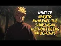 What if Naruto Awakened the Sharingan Without Being an Uchiha FULL SERIES