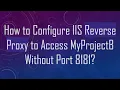 How to Configure IIS Reverse Proxy to Access MyProjectB Without Port 8181