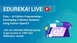 Class - 14 Python Programming Developing A Motion Detector Using Python OpenCV Edureka