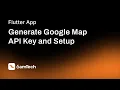 How to generate Google map API key and setup in Flutter project