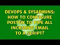 DevOps SysAdmins How to configure postfix to pipe all incoming email to a script