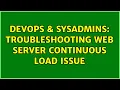 DevOps SysAdmins Troubleshooting web server continuous load issue 2 Solutions