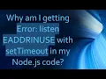 Why am I getting Error listen EADDRINUSE with setTimeout in my Node js code