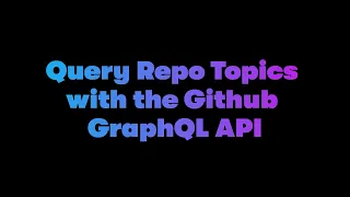 Query Github Topics using Github Grap L API in 3 mins - Dabble Lab 304