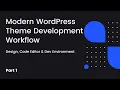 Modern WordPress Theme Development Workflow Design Code Editor Dev Environment - Part 1