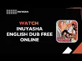 HOW TO WATCH INUYASHA ENGLISH DUB FREE ONLINE