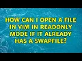 How can I open a file in VIM in readonly mode if it already has a swapfile 3 Solutions