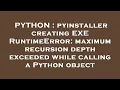PYTHON pyinstaller creating EXE RuntimeError maximum recursion depth exceeded while calling a Pyt