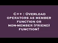 C Overload operators as member function or non-member friend function