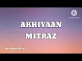 Akhiyaan - Mitraz (Lyrics)