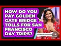 How Do You Pay Golden Gate Bridge Tolls For San Francisco Day Trips