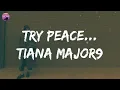 Tiana Major9 - Try Peace... (Lyrics) | 'Cause I know how to break